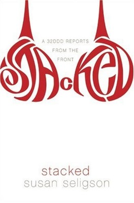 Stacked : A 32DDD Reports from the Front Hardcover Susan Seligson