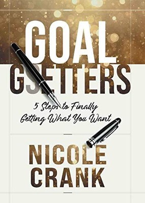 Goal Getters: 5 Steps to Finally Getting What You Want