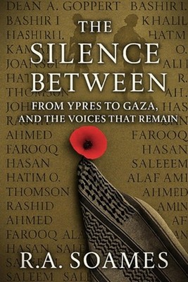 The Silence Between: From Ypres to Gaza, and the Voices that Remain by R.A. Soam