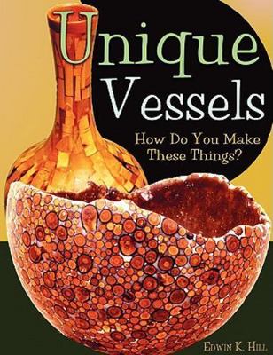 Unique Vessels: How Do You Make These Things?, Hill, Edwin K., Good Book