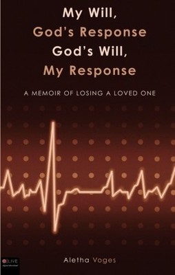MY WILL, GODS RESPONSE: GODS WILL, MY RESPONSE By Aletha Voges **Excellent**