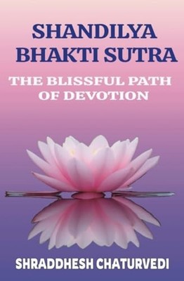 Shandilya Bhakti Sutra The Ultimate Path of Devotion - Paperback NEW SHRADDHESH.