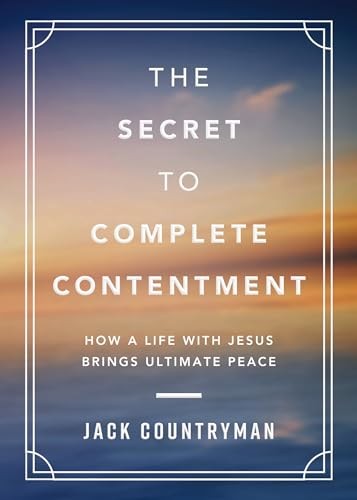 The Secret to Complete Contentment: How a Life with Jesus... - Countryman, Jack