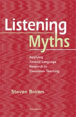 Listening Myths : Applying Second Language Research to Classroom