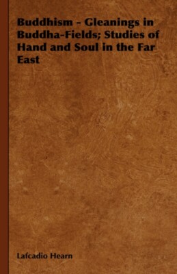 Hearn - Buddhism - Gleanings in Buddha-Fields  Studies of Hand and Sou - X555z