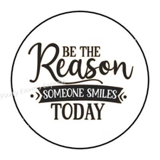 30 BE THE REASON SOMEONE SMILES TODAY ENVELOPE SEALS LABELS STICKERS 1.5" ROUND