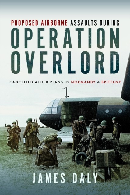 Proposed Airborne Assaults during Operation Overlord by James Daly