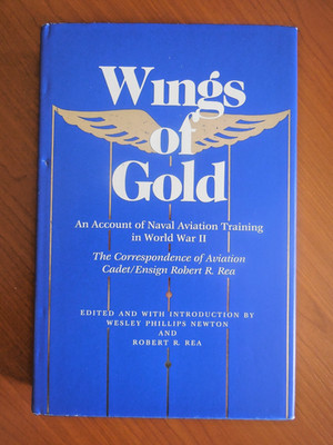 WINGS OF GOLD: AN ACCOUNT OF NAVAL AVIATION TRAINING IN WW 2. by Newton& Rea.
