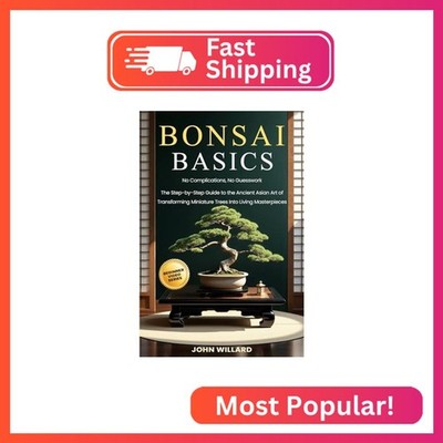 Bonsai Basics: No Complications, No Guesswork: The Step-by-Step Guide to The Anc