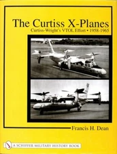 The Curtiss X-Planes: Curtiss-Wright's Vtol Effort 1958-1965 by Francis H Dean