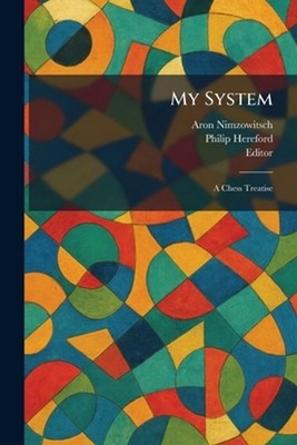 My System: A Chess Treatise by Aron Nimzowitsch Paperback Book