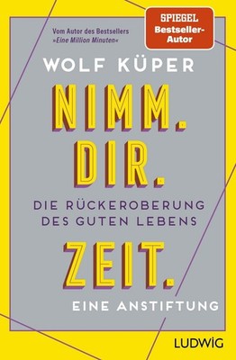 Nimm. Dir. Zeit. Die Rückeroberung des guten Lebens. Eine Anstiftung - Vom Au...