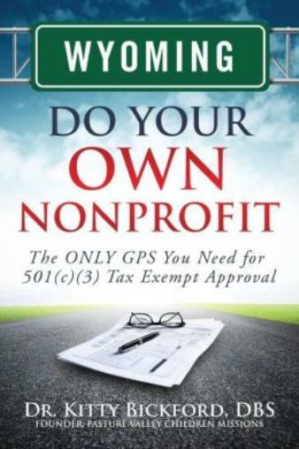 Wyoming Do Your Own Nonprofit: The Only Gps You Need For 501C3 Tax Exempt A...