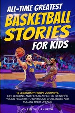 All-Time Greatest Basketball Stories For Kids: 15 Legendary Hoops Journeys, Life