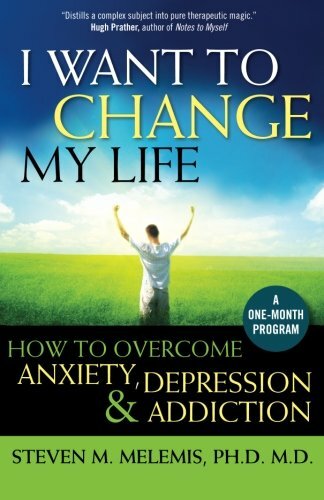 I Want to Change My Life: How to Overcome Anxiety, Depression and Addiction,Ste