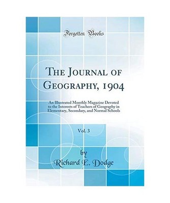 The Journal of Geography, 1904, Vol. 3: An Illustrated Monthly Magazine Devoted 