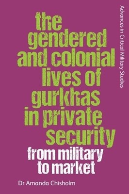 Amanda Chisholm The Gendered and Colonial Lives of Gurkhas in Private (Hardback)