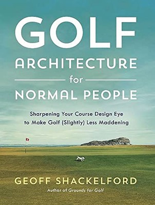 Golf Architecture for Normal People: Sharpening Your Course Design Eye to Make