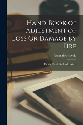 Griswold - Hand-Book of Adjustment of Loss Or Damage by Fire  For the  - X555z
