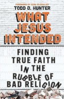 What Jesus Intended Finding True Faith In The Rubble Of Bad Religion Hunter Buch