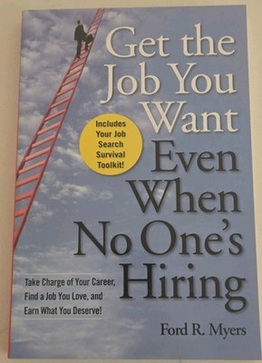 Getting the Job You Really Want: Even When No One's Hiring~Ford R. Myers