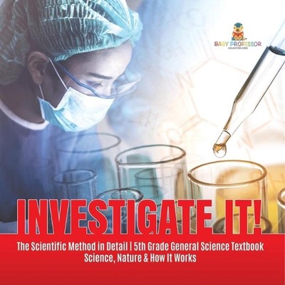Investigate It! The Scientific Method in Detail 5th Grade General Science Textbo