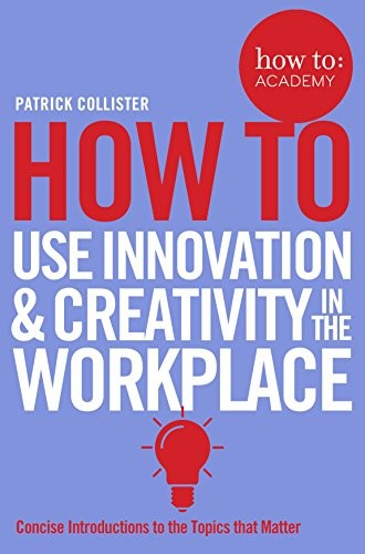 How To Use Innovation and Creativity in the Workplace (How to: A