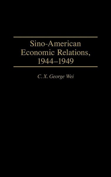 Sino-American Economic Relations, 1944-1949 | C. X. George Wei (U. A.) | Buch-image