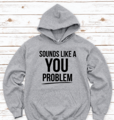#ad Sounds Like a You Problem Funny Gray Unisex Hoodie $23.85