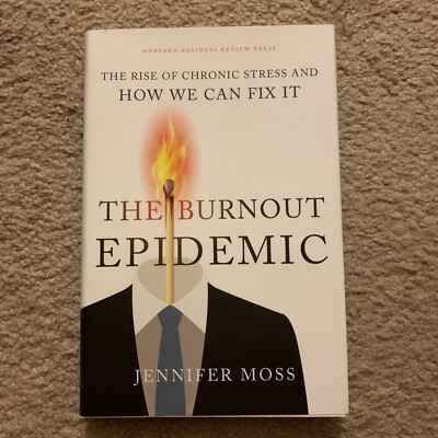 The Burnout Epidemic : The Rise of Chronic Stress and How We Can Fix It by...