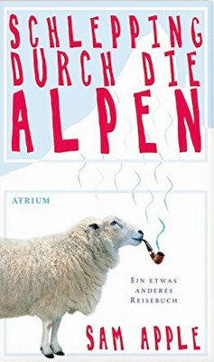 Schlepping durch die Alpen. Ein etwas anderes Reisebuch | Sam Apple, Schmalz |