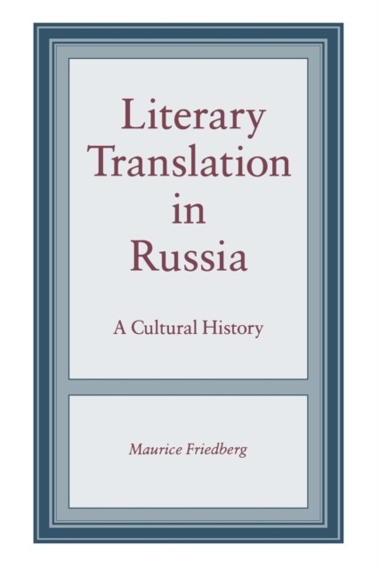 Literary Translation in Russia A Cultural History by Maurice Friedberg PAPERBACK