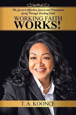 Working Faith Works!: The Secret to Effortless Success and Triumphant Living Thr