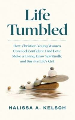 Life Tumbled: How Christian Young Women Can Feel Confident, Find Love, Make a...