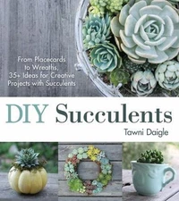 DIY Succulents: From Placecards to Wreaths, 35+ Ideas for Creative Projects with