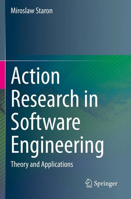 Action Research in Software Engineering Theory and Applications Miroslaw Staron