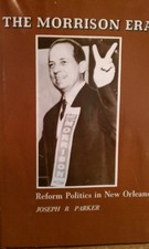 MORRISON ERA: REFORM POLITICS IN NEW ORLEANS By Joseph B. Parker - Hardcover