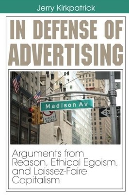 IN DEFENSE OF ADVERTISING: ARGUMENTS FROM REASON, ETHICAL By Jerry Kirkpatrick