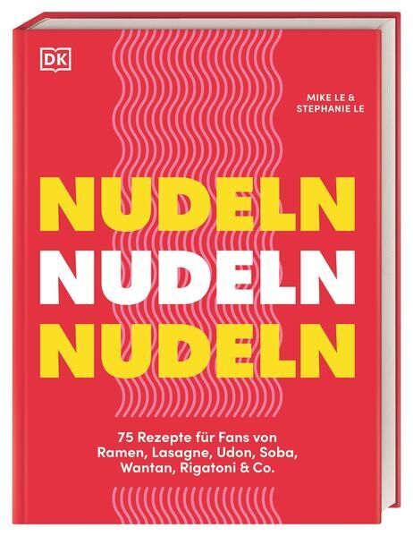 Nudeln Nudeln Nudeln 75 Rezepte für Fans von Ramen, Lasagne, Udon, Soba, Wantan,