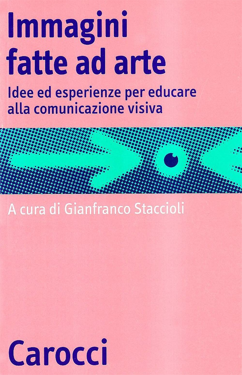 Immagini fatte ad arte. Idee ed esperienze per educare alla comunicazione ...