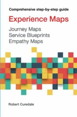 Experience Maps Journey Maps Service Blueprints Empathy Maps by Curedale, Rob...