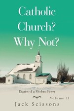 Catholic Church? Why Not?: Diaries of a Modern Priest by Jack Scissons Paperback
