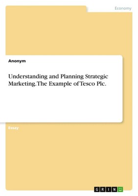 Understanding and Planning Strategic Marketing. The Example of Tesco Plc. Buch