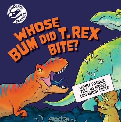 Whose Bum Did T. Rex Bite? by Dave Hone Hardcover Book