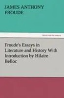 James Anthony Froude | Froude's Essays In Literature And History With...