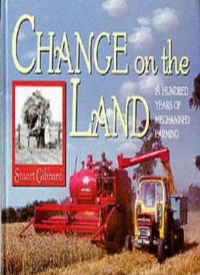 Change on the Land: A Hundred Years of Mechanised Farming By Stu