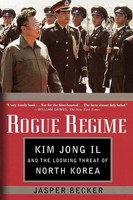 Rogue Regime Kim Jong Il And The Looming Threat Of North Korea Jasper Becker