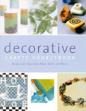 Decorative Crafts Sourcebook: Recipes and Projects for Paper, Fabr - VERY GOOD