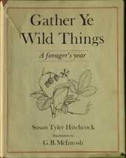 GATHER YE WILD THINGS: A FORAGER'S YEAR By Susan Tyler Hitchcock & G. B. VG