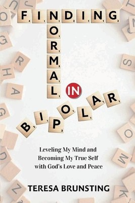 Finding Normal in Bipolar: Leveling My Mind and Becoming My True Self with God's